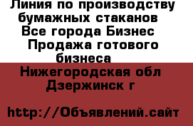 Линия по производству бумажных стаканов - Все города Бизнес » Продажа готового бизнеса   . Нижегородская обл.,Дзержинск г.